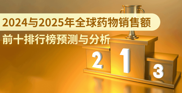 2024与2025年全球药物销售额前十排行榜预测与分析