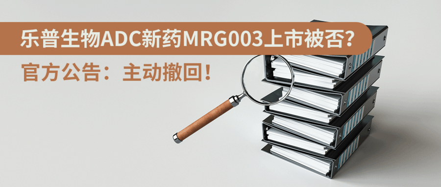 乐普生物ADC新药MRG003上市被否？官方公告：主动撤回！