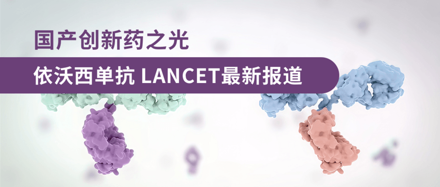 國產(chǎn)創(chuàng  )新藥之光——依沃西單抗，Lancet最新報道！