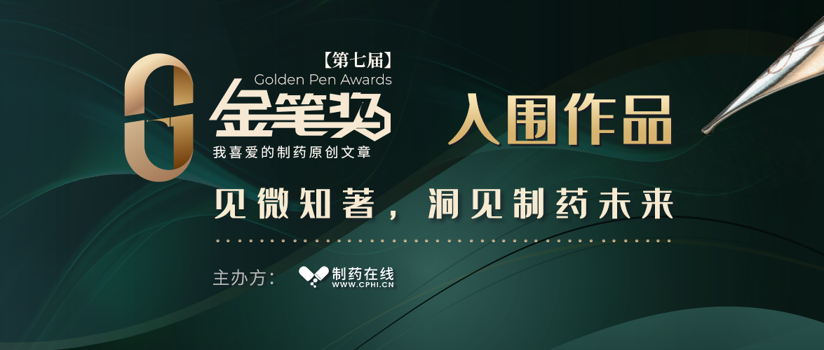第七屆制藥原創(chuàng)文章金筆獎入圍作品名單公布！
