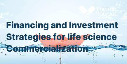 Financing and Investment Strategies for life science Commercialization