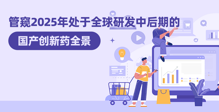 管窺2025年處于全球研發(fā)中后期的國(guó)產(chǎn)創(chuàng)新藥全景